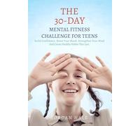 The 30-Day Mental Fitness Challenge for Teens: Build Confidence, Boost Your Mood, Strengthen Your Mind, and Create Healthy Habits That Last
