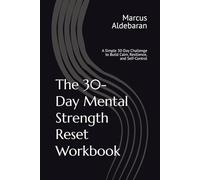 The 30-Day Mental Strength Reset Workbook: A Simple 30-Day Challenge to Build Calm, Resilience, and Self-Control