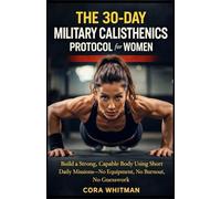 The 30-Day Military Calisthenics Protocol For women: Build a Strong, Capable Body Using Short Daily Missions No Equipment, No Burnout, No Guesswork