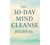THE 30-DAY MIND CLEANSE JOURNAL: Declutter Your Thoughts, Reduce Mental Noise & Reboot Your Focus - One Page a Day