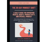 THE 30-DAY MINDSET SHIFT: A DAILY GUIDE FOR IMPROVING MENTAL HABITS, PRODUCTIVITY, AND OVERALL MINDSET