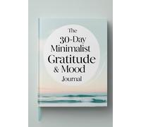The 30-Day Minimalist Gratitude & Mood Journal: A Clean and Calm Daily Practice for Mindfulness, Self-Reflection, and Emotional Balance