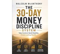 The 30-Day Money Discipline System: Take Control, Build Stability, Create Lasting Wealth