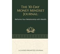 The 30-Day Money Mindset Journal: Reframe Your Relationship with Wealth | A Guided Daily Practice to Manifest Abundance and Financial Clarity | 6'in x 9'inches with 100pages