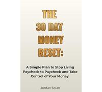 THE 30 DAY MONEY RESET: A Simple Plan to Stop Living Paycheck to Paycheck and Take Control of Your Money