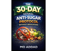 The 30-Day Natural Anti-Sugar Protocol Without Medication: The Ultimate Blueprint for Cellular Detoxification, Sustained Vitality, and Permanent Glycemic Balance