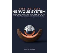 The 30-Day Nervous System Regulation Workbook: A Guided Daily Practice Journal for a Complete Nervous System Reset and Emotional Balance
