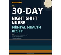 The 30-Day Night Shift Nurse Mental Health Reset: A Guided Workbook for Night-Shift Nurses to Relieve Anxiety, Reduce Burnout, and Rebuild Mental Resilience - One Shift at a Time