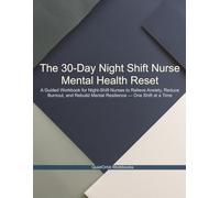 The 30-Day Night Shift Nurse Mental Health Reset: A Guided Workbook for Night-Shift Nurses to Relieve Anxiety, Reduce Burnout, and Rebuild Mental Resilience - One Shift at a Time
