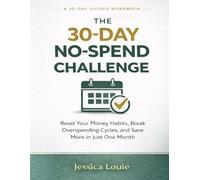 The 30-Day No-Spend Challenge: Reset Your Money Habits, Break Overspending Cycles, and Save More in Just One Month