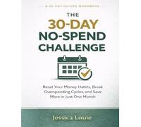 The 30-Day No-Spend Challenge: Reset Your Money Habits, Break Overspending Cycles, and Save More in Just One Month
