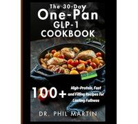 The 30-Day One-Pan GLP-1 Cookbook: 100+ High-Protein, Fast and Filling Recipes for Lasting Fullness
