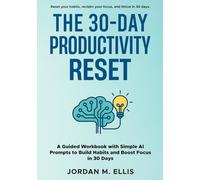 The 30-Day Productivity Reset: A Guided Workbook with Simple AI Prompts to Build Habits and Boost Focus in 30 Days