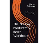 The 30-Day Productivity Reset Workbook: Beat Procrastination and Execute Your Most Important Work in 30 Days