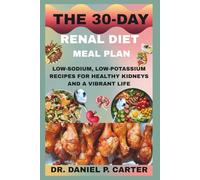 The 30-Day Renal Diet Meal Plan: Low-Sodium, Low-Potassium Recipes For Healthy Kidneys And A Vibrant Life