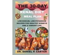 THE 30-DAY RENAL DIET MEAL PLAN: Low-Sodium, Low-Potassium Recipes For Healthy Kidneys And A Vibrant Life