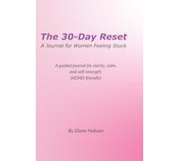 The 30 Day Reset: A Journal for Women Feeling Stuck. A guided journal for clarity, calm, and self-strength (ADHD-friendly)