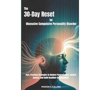 The 30-Day Reset for Obsessive Compulsive Personality Disorder: Fast, Practical Strategies to Reduce Perfectionism, Control Anxiety, and Build Healthier Relationships