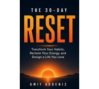 The 30-Day Reset: Transform Your Habits, Reclaim Your Energy, and Beat Burnout Through Self Discipline, Morning Routines, and Daily Habits That Stick
