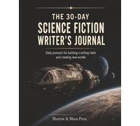 The 30-Day Science Fiction Writer's Journal: Daily Prompts for Building a Writing Habit and Creating New Worlds