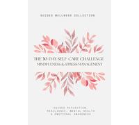 The 30-Day Self-Care Challenge Workbook for Mindfulness & Stress Management: Practical Exercises, Tools & Guided Reflections to Build Confidence, Resilience, Mental Health & Emotional Awareness