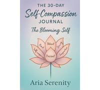 The 30-Day Self-Compassion Journal: Daily Prompts to Heal Your Inner Critic and Build Unshakeable Self-Worth