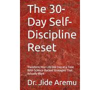 The 30-Day Self-Discipline Reset: Transform Your Life One Day at a Time With Science-Backed Strategies That Actually Work