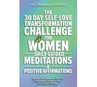 The 30-Day Self-Love Transformation Challenge For Women Daily Guided Meditations & Positive Affirmations: Develop Self-Compassion, Worth & Unshakeable Confidence With These Daily Challenges