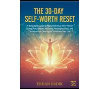 THE 30-DAY SELF-WORTH RESET: A Biologist’s Guide to Reclaiming Your Inner Power: Using Theta States, Neuroplasticity, and Subconscious Clearing to Transform Your Life.