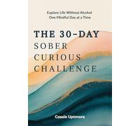 The 30-Day Sober Curious Challenge: Mindful Living Journal & Alcohol-Free Tracker: Explore Life Without Drinking | Daily Reflections, Self-Discovery & Wellness Guide for Mindful Sobriety