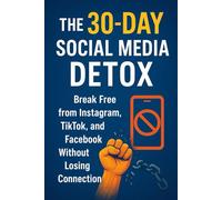 The 30 Day Social Media Detox: Break Free from Instagram, TikTok, and Facebook Without Losing Connection
