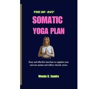 The 30-Day Somatic Yoga Plan: Easy and Effective Exercises to Regulate Your Nervous System and Relieve Chronic Stress