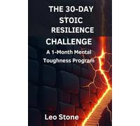 The 30-Day Stoic Resilience Challenge: A 1-Month Mental Toughness Program