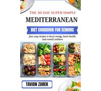 THE 30-DAY SUPER SIMPLE MEDITERRANEAN DIET COOKBOOK FOR SENIORS: fast, easy recipes to boost energy, heart health, and overall wellness