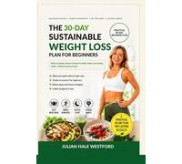 The 30-Day Sustainable Weight Loss Plan for Beginners: Balanced Eating, Simple Movement, Better Sleep, and Lasting Habits - Without Extreme Diets