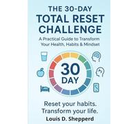 The 30-Day Total Reset Challenge - A Practical Guide to Transform Your Health, Habits & Mindset