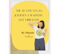The 30-Day Vegan Journey: Eat Kindly, Live Vibrantly: A Beginner’s Guide to Eating Well and Living Consciously