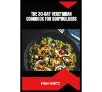 The 30-Day Vegetarian Cookbook for Bodybuilders: High-Protein Plant-Based Recipes, Strategic Meal Planning and Recovery Support for Sustainable Results