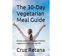 The 30-Day Vegetarian Meal Guide: Simple, balanced, budget-friendly vegetarian meals for real life.