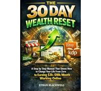 THE 30 DAY WEALTH RESET: A Step By Step Manual That Shows How to Change Your Life from Zero to Earning $3k - $10k /Month Working Online