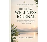 The 30-Day Wellness Journal: A Guided Mind-Body Practice for Mindfulness, Self-Care, Reflection & Everyday Wellbeing