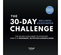 The 30-Day Wellness Kickstarter Challenge (Beginner-Friendly): Daily Habit-Building Challenges To Transform your Fitness, Nutrition, and Mindfulness Routine
