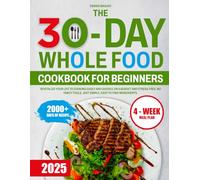 The 30-Day Whole Food Cookbook for Beginners: Revitalize your life to cooking easily and quickly, on a budget and stress-free, no fancy tools, just simple, easy-to-find ingredients.