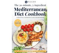 The 30-Minute, 5-Ingredient Mediterranean Diet Cookbook: A Practical Cookbook Guide for Beginners. 100+ Flavorful, Quick and Easy Recipes for Busy Lives