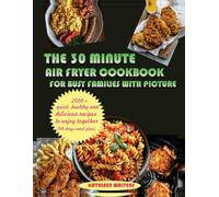 THE 30-MINUTE AIR FRYER COOKBOOK FOR BUSY FAMILIES WITH PICTURE: 2000+Quick, Healthy, and Delicious Recipes to Enjoy Together (60 days meal plan)