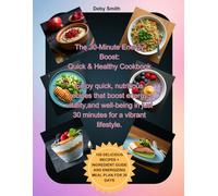 The 30-Minute Energy Boost: Quick & Healthy Cookbook: Enjoy quick, nutritious recipes that boost energy, vitality, and well-being in just 30 minutes for a vibrant lifestyle.