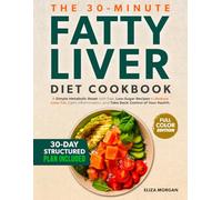 The 30-Minute Fatty Liver Diet Cookbook for Beginners: A Simple Metabolic Reset with Fast, Low-Sugar Recipes to Reduce Liver Fat, Calm Inflammation, and Take Back Control of Your Health