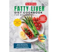 The 30-Minute Fatty Liver Diet Cookbook for Beginners: Quick, Safe and Easy Recipes Using Normal Supermarket Ingredients.
