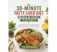 The 30-Minute Fatty Liver Diet Cookbook for Busy Beginners: Fast kitchen-friendly meals, nourishing food lists, and practical guidance to ease sluggish digestion