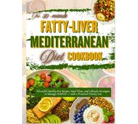 The 30-minute Fatty-Liver Mediterranean Diet Cookbook: Flavorful Healthy-Fat Recipes, Meal Plans, and Lifestyle Strategies to Manage NAFLD - with a Practical Grocery List